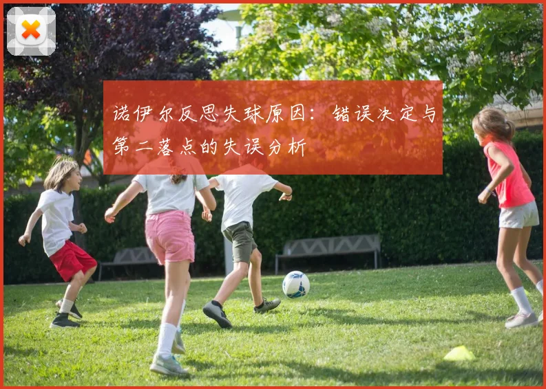诺伊尔反思失球原因：错误决定与第二落点的失误分析