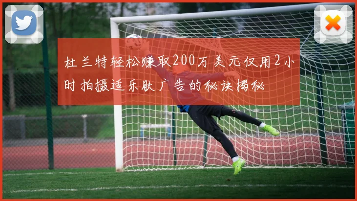 杜兰特轻松赚取200万美元仅用2小时拍摄适乐肤广告的秘诀揭秘