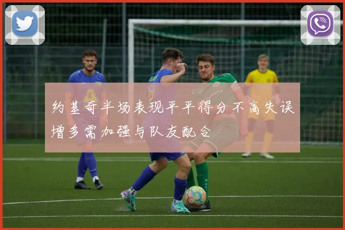 约基奇半场表现平平得分不高失误增多需加强与队友配合