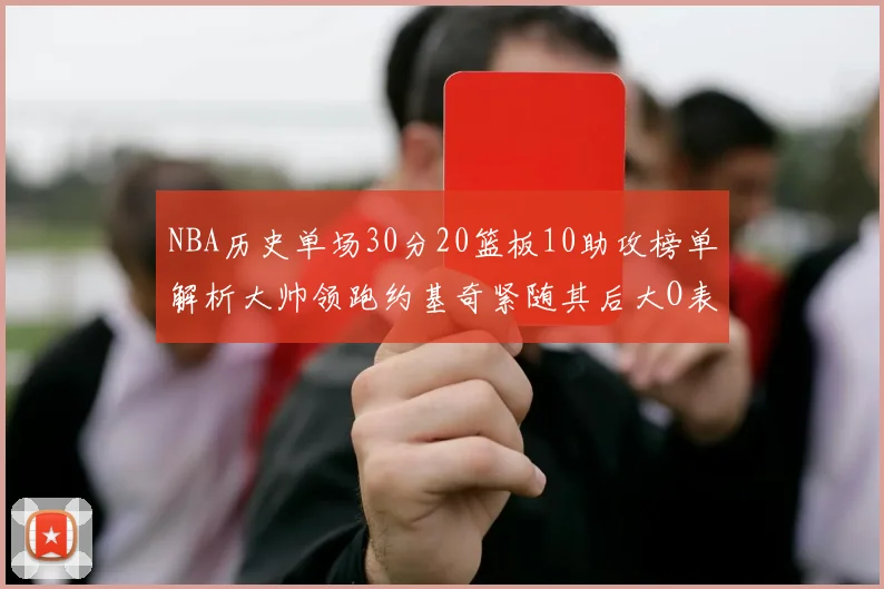 NBA历史单场30分20篮板10助攻榜单解析大帅领跑约基奇紧随其后大O表现不俗