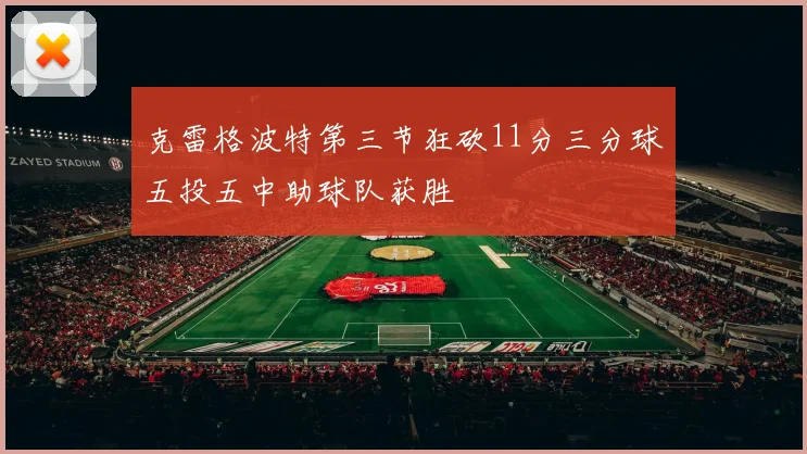 克雷格波特第三节狂砍11分三分球五投五中助球队获胜