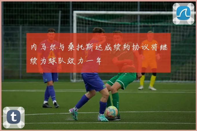 内马尔与桑托斯达成续约协议将继续为球队效力一年